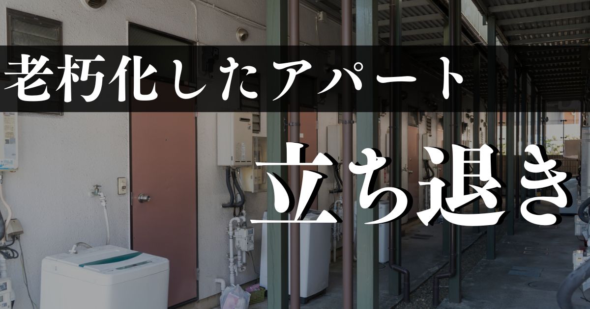 老朽化したアパートから立ち退きを依頼する方法は？　立ち退き料の相場や交渉のポイントを紹介