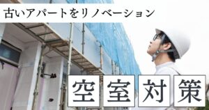 古いアパートをリノベーション。空室対策に有効なリノベーション箇所や費用目安について解説