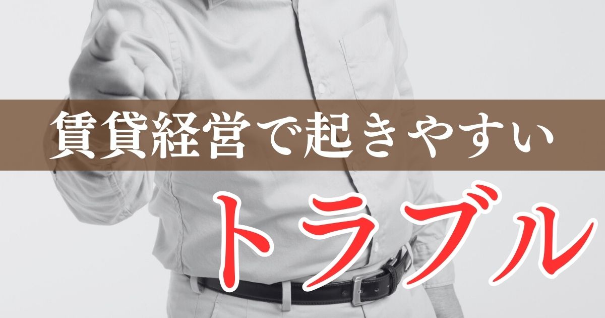 賃貸経営で起きやすいトラブルとは？解決策や対処が難しい場合の選択肢を紹介