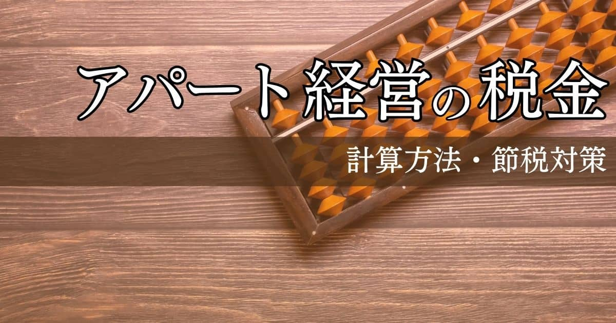 アパートの経営にかかる税金の計算方法、節税対策などの注意点を解説
