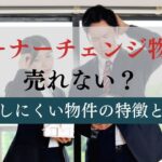 オーナーチェンジ物件が売れない理由と対処法！売却しにくい物件の特徴とは？