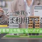 マンション一棟買いでもローンは利用できる？審査基準と失敗しないポイント