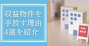 収益物件を手放す理由4選。なぜ売却するのかを解説