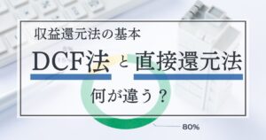DCF法と直接還元法は何が違う？収益還元法の基本と計算方法をわかりやすく解説
