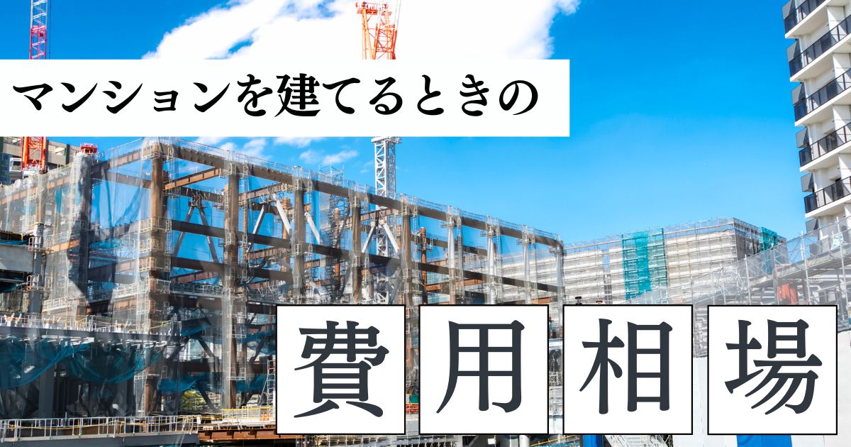 マンションを建てる費用相場｜条件別シミュレーションでわかる目安と高くなる要因