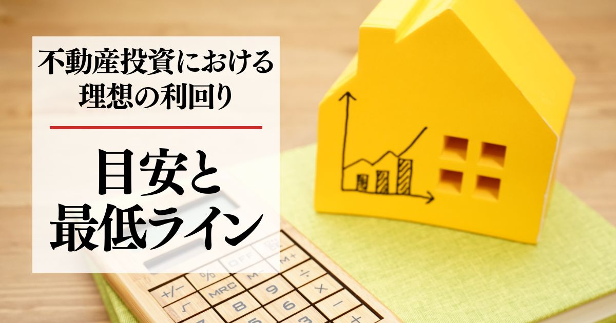 不動産投資の理想の利回りとは？目安と最低ライン、計算方法を解説