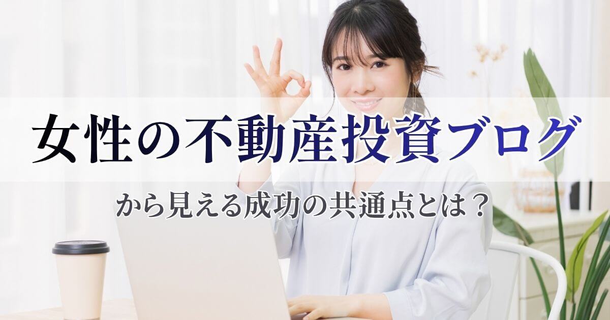 女性の不動産投資ブログから見える成功の共通点とは？初心者が学びたい考え方を解説